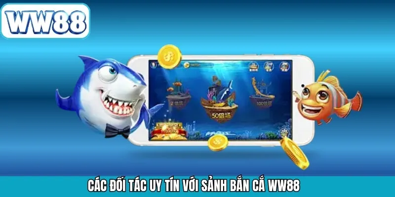 Cổng game kết hợp với các đối tác lớn để tạo nên bắn cá WW88