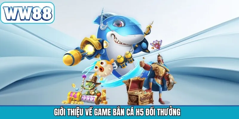 Nội dung tổng quan về tựa game săn cá H5