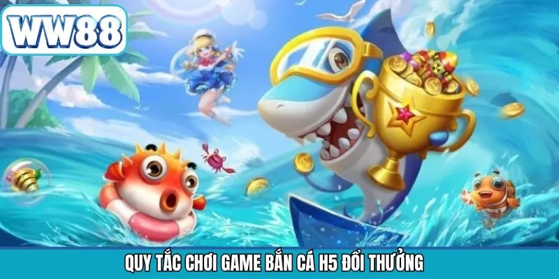 Luật tham gia bắn cá H5 đổi thưởng đơn giản, thú vị