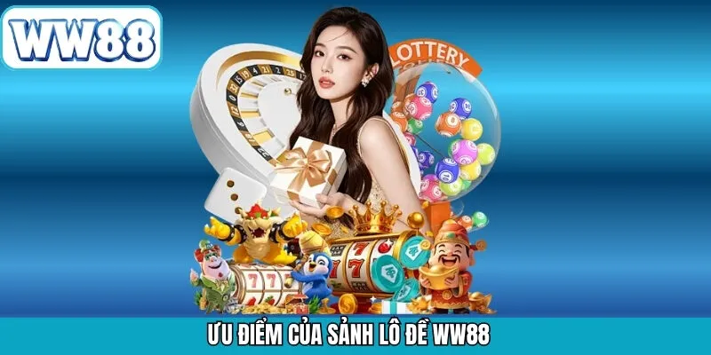 Lợi ích khi lựa chọn lô đề WW88 tham gia đặt cược